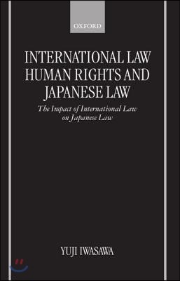 International Law, Human Rights, and Japanese Law: The Impact of International Law on Japanese Law