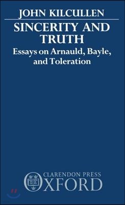 Sincerity and Truth: Essays on Arnauld, Bayle, and Toleration