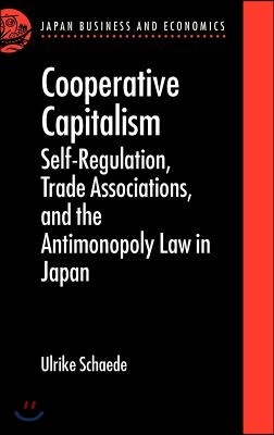 Cooperative Capitalism: Self-Regulation, Trade Associations, and the Antimonopoly Law in Japan