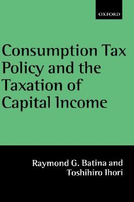 Consumption Tax Policy and the Taxation of Capital Income