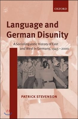Language and German Disunity: A Sociolinguistic History of East and West in Germany, 1945-2000