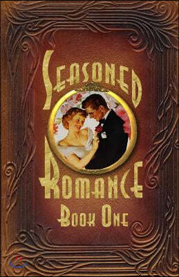 Seasoned Romance, Book One: Ten surprising interviews with age 60-plus men and women who reveal candid, often-intimate details about their secrets