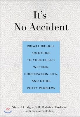 It's No Accident: Breakthrough Solutions to Your Child's Wetting, Constipation, UTIs, and Other Potty Problems