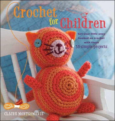 Crochet for Children: Get Your Little Ones Hooked on Crochet with These 35 Simple Projects