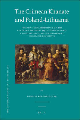 The Crimean Khanate and Poland-Lithuania: International Diplomacy on the European Periphery (15th-18th Century), a Study of Peace Treaties Followed by
