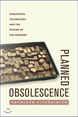 Planned Obsolescence: Publishing, Technology, and the Future of the Academy