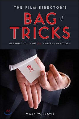The Film Director's Bag of Tricks: How to Get What You Want from Actors and Writers