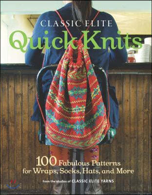 Classic Elite Quick Knits: 100 Fabulous Patterns for Wraps, Socks, Hats, and More