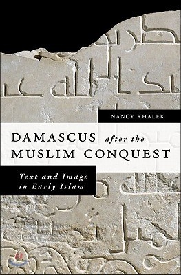 Damascus After the Muslim Conquest: Text and Image in Early Islam