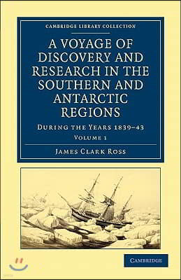 A Voyage of Discovery and Research in the Southern and Antarctic Regions, during the Years 1839-43