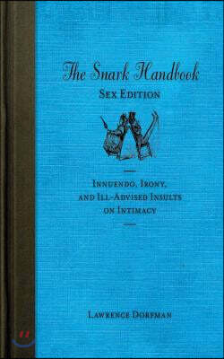 The Snark Handbook: Sex Edition: Innuendo, Irony, and Ill-Advised Insults on Intimacy