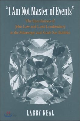 I Am Not Master of Events: The Speculations of John Law and Lord Londonderry in the Mississippi and South Sea Bubbles