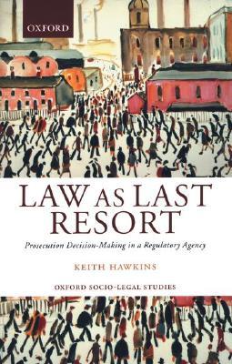 Law as Last Resort: Prosecution Decision-Making in a Regulating Agency