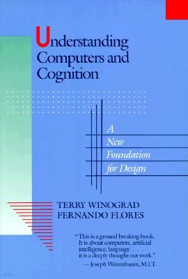 Understanding Computers and Cognition: A New Foundation for Design