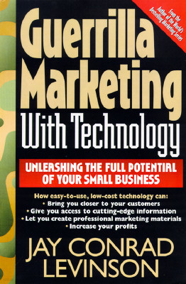 Guerrilla Marketing with Technology Unleashing the Full Potential of Your Small Business