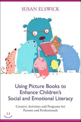 Using Picture Books to Enhance Children's Social and Emotional Literacy: Creative Activities and Programs for Parents and Professionals