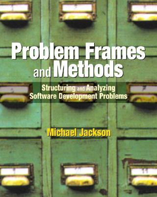 Problem Frames: Analyzing and Structuring Software Development Problems