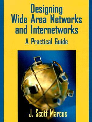 Designing Wide Area Networks and Internetworks: A Practical Guide: A Practical Guide