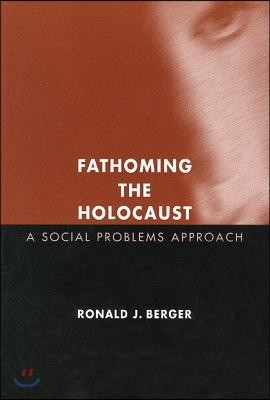 Fathoming the Holocaust: A Social Problems Approach