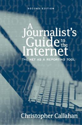 A Journalist`s Guide to the Internet : The Net as a Reporting Tool, 2/E