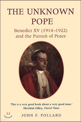 The Unknown Pope: Benedict XV (1914-1922) and the Pursuit of Peace