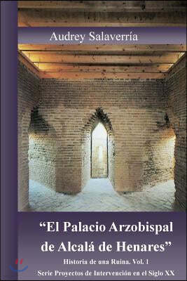 "El Palacio Arzobispal de Alcala de Henares.": Historia de una Ruina