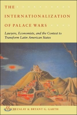 The Internationalization of Palace Wars: Lawyers, Economists, and the Contest to Transform Latin American States