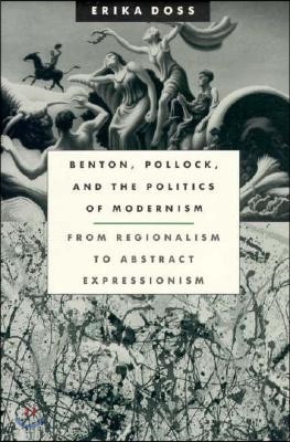 Benton, Pollock, and the Politics of Modernism: From Regionalism to Abstract Expressionism