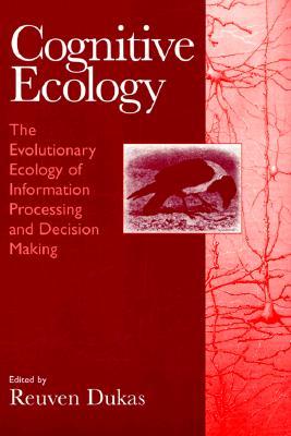 Cognitive Ecology: The Evolutionary Ecology of Information Processing and Decision Making