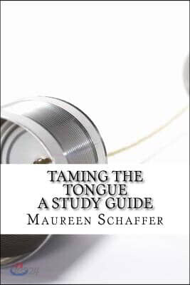 Taming the Tongue - A Study Guide: Words that Please God