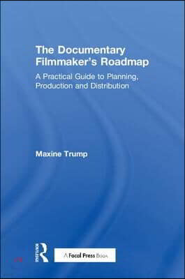 The Documentary Filmmaker's Roadmap: A Practical Guide to Planning, Production and Distribution