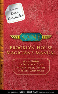 From the Kane Chronicles: Brooklyn House Magician's Manual-An Official Rick Riordan Companion Book: Your Guide to Egyptian Gods & Creatures, Glyphs &