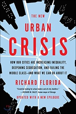 The New Urban Crisis: How Our Cities Are Increasing Inequality, Deepening Segregation, and Failing the Middle Class-And What We Can Do about It