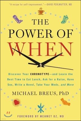 The Power of When: Discover Your Chronotype--And Learn the Best Time to Eat Lunch, Ask for a Raise, Have Sex, Write a Novel, Take Your Me