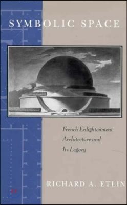 Symbolic Space: French Enlightenment Architecture and Its Legacy