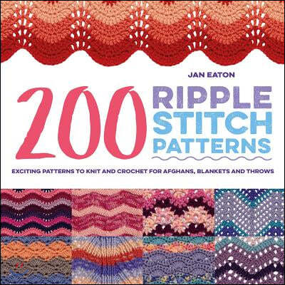 200 Ripple Stitch Patterns: Exciting Patterns to Knit and Crochet for Afghans, Blankets and Throws