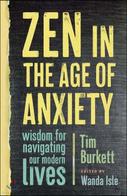 Zen in the Age of Anxiety: Wisdom for Navigating Our Modern Lives