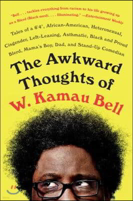 The Awkward Thoughts of W. Kamau Bell: Tales of a 6' 4, African American, Heterosexual, Cisgender, Left-Leaning, Asthmatic, Black and Proud Blerd, Mam