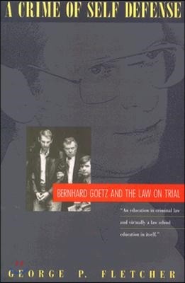 A Crime of Self-Defense: Bernhard Goetz and the Law on Trial