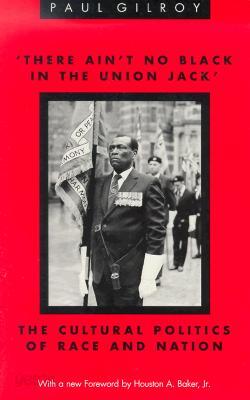 'There Ain't no Black in the Union Jack': The Cultural Politics of Race and Nation