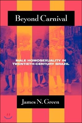 Beyond Carnival: Male Homosexuality in Twentieth-Century Brazil
