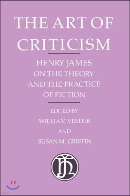 The Art of Criticism: Henry James on the Theory and the Practice of Fiction