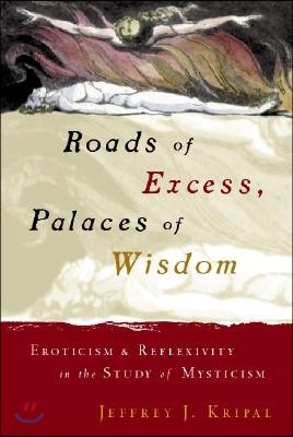 Roads of Excess, Palaces of Wisdom: Eroticism and Reflexivity in the Study of Mysticism