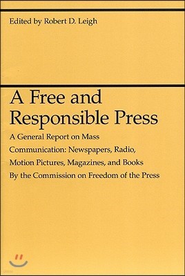 A Free and Responsible Press: A General Report on Mass Communication: Newspapers, Radio, Motion Pictures, Magazines, and Books