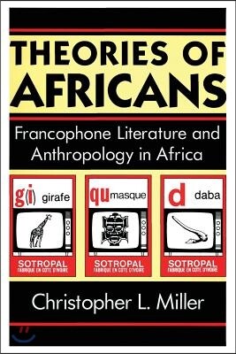 Theories of Africans: Francophone Literature and Anthropology in Africa