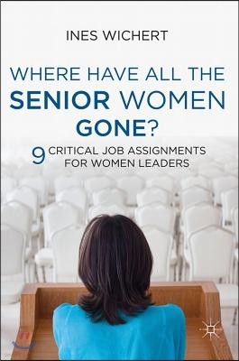 Where Have All the Senior Women Gone?: Nine Critical Job Assignments for Women Leaders