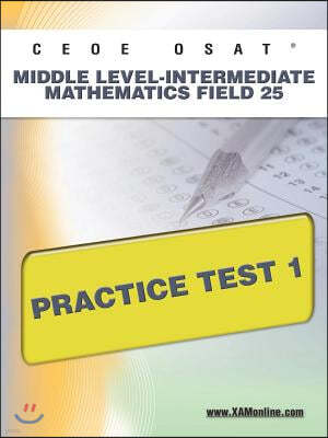 Xamonline Inc Ceoe Osat Middle Level-Intermediate Mathematics Field 25 Practice Test 1