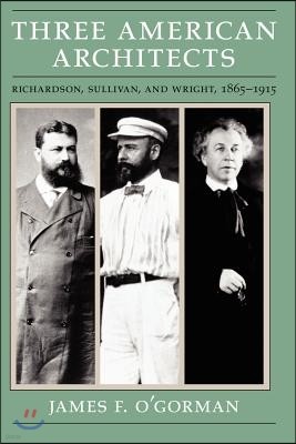 Three American Architects: Richardson, Sullivan, and Wright, 1865-1915