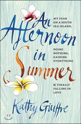 An Afternoon in Summer: My Year on a South Sea Island, Doing Nothing, Gaining Everything, and Finally Falling in Love
