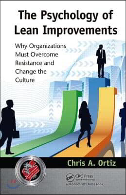 The Psychology of Lean Improvements: Why Organizations Must Overcome Resistance and Change the Culture